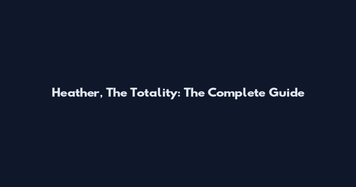 Heather, The Totality: The Complete Guide