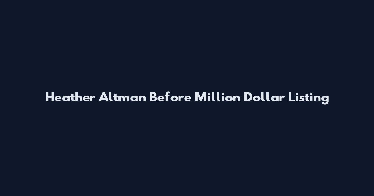 Heather Altman Before Million Dollar Listing