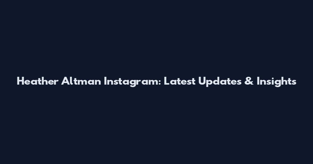 Heather Altman Instagram: Latest Updates & Insights