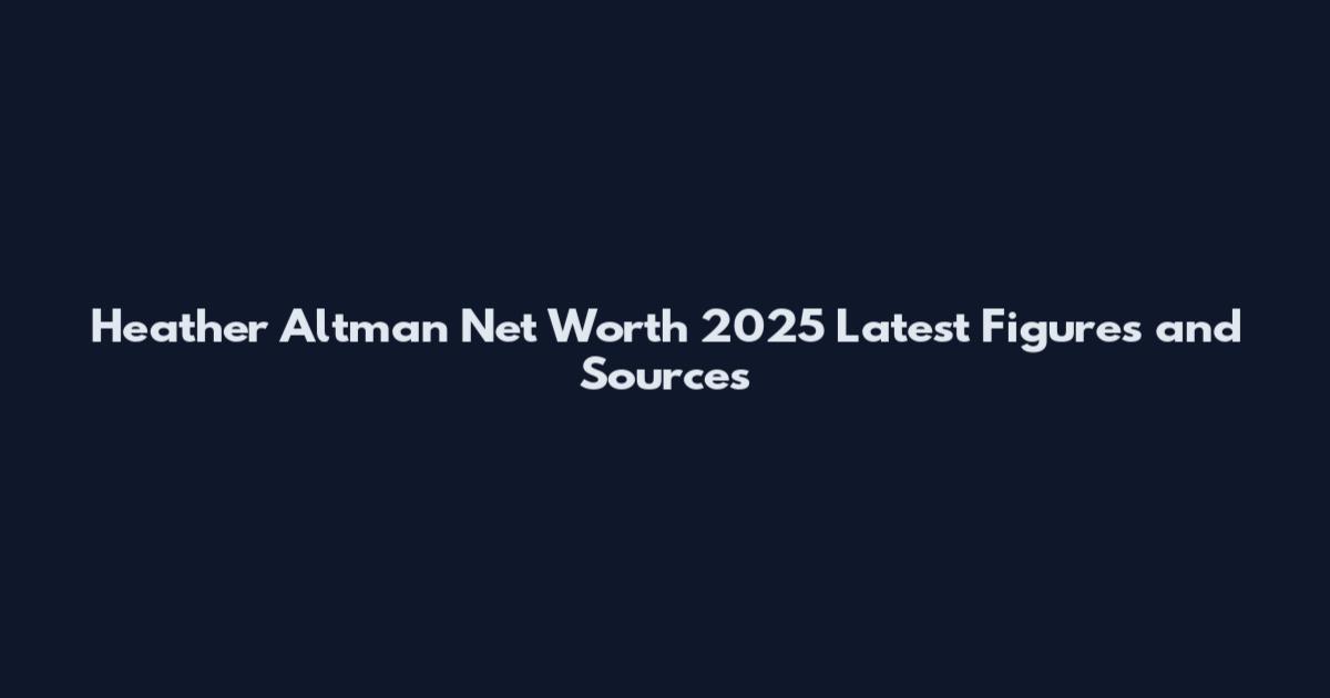 Heather Altman Net Worth 2025 Latest Figures and Sources