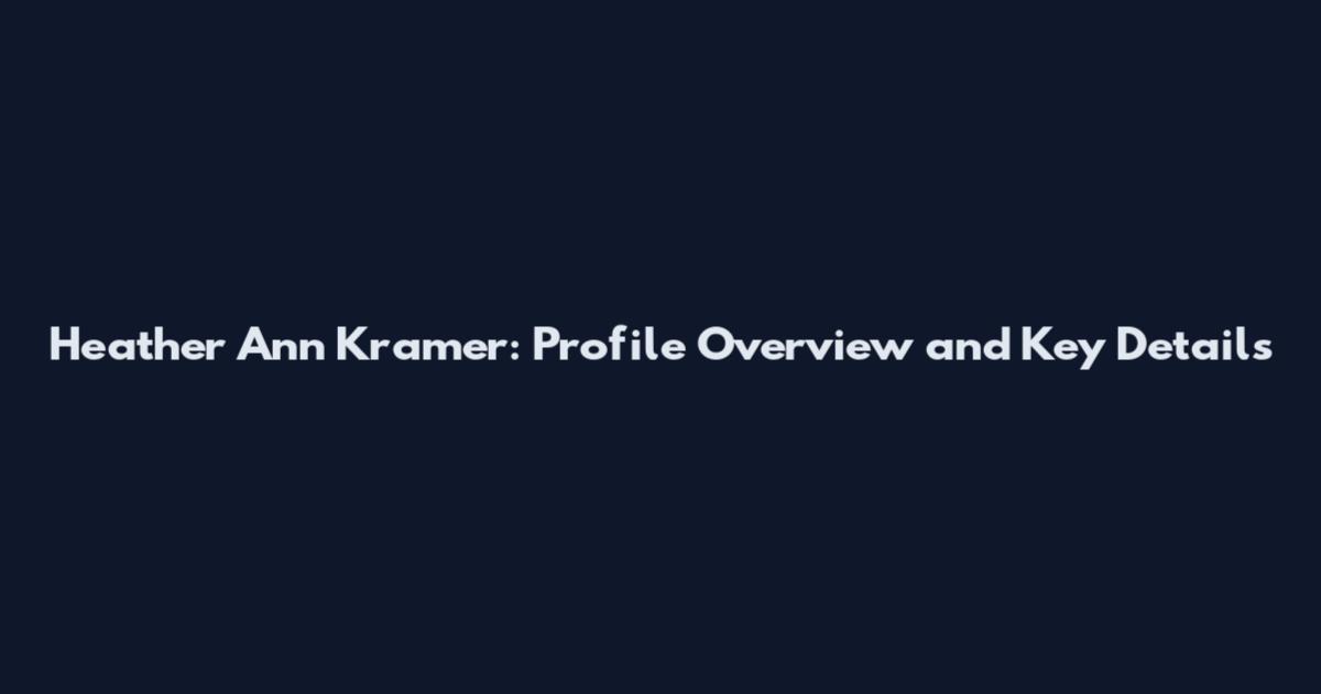 Heather Ann Kramer: Profile Overview and Key Details