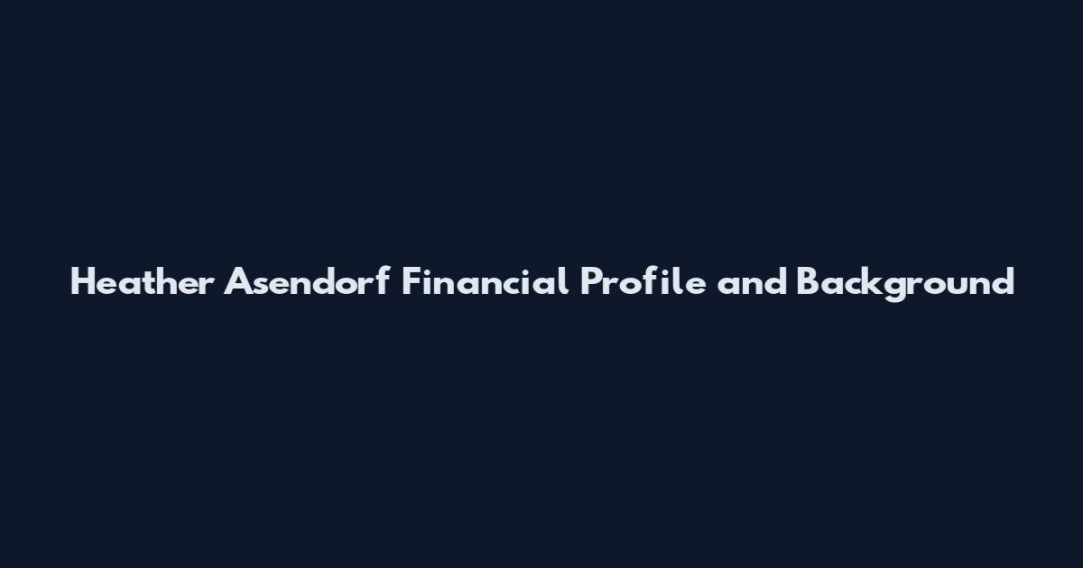 Heather Asendorf Financial Profile and Background