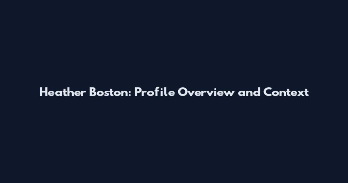 Heather Boston: Profile Overview and Context