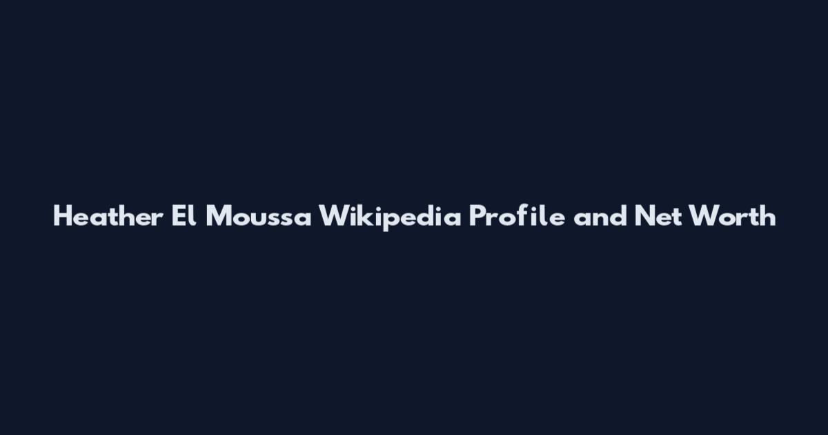 Heather El Moussa Wikipedia Profile and Net Worth