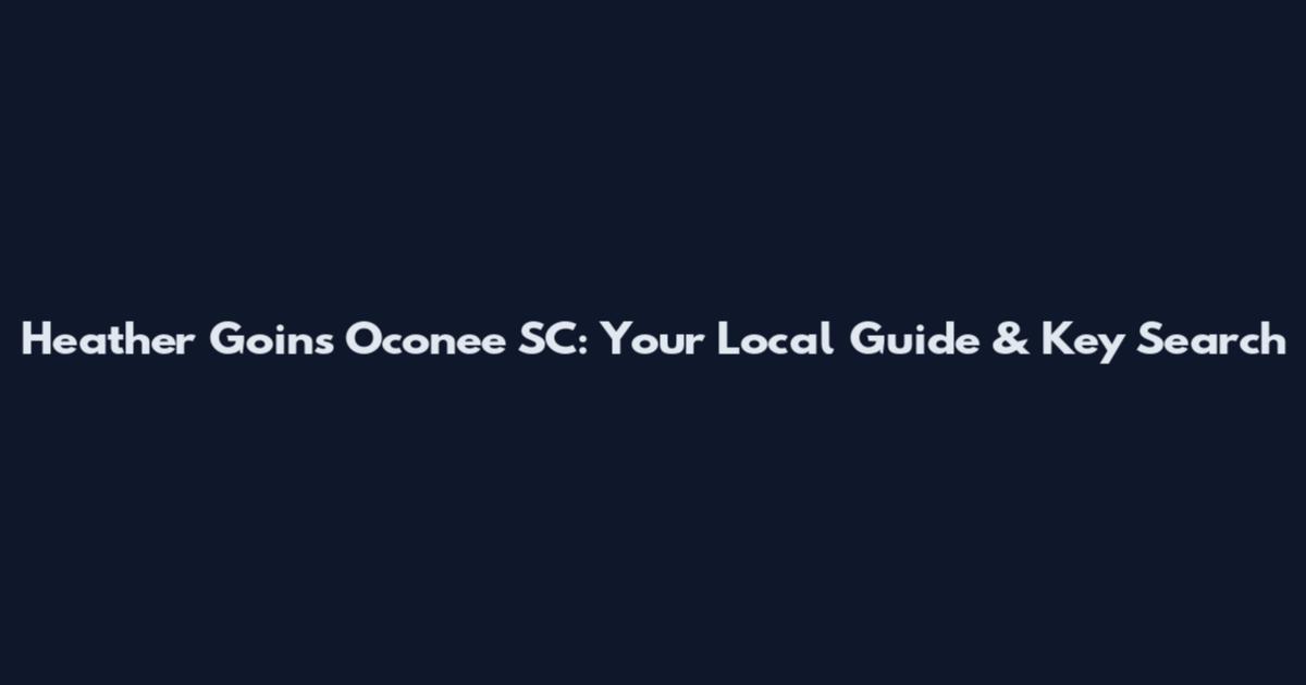 Heather Goins Oconee SC: Your Local Guide & Key Search
