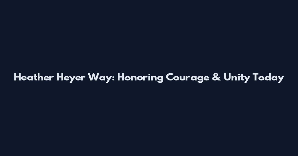 Heather Heyer Way: Honoring Courage & Unity Today