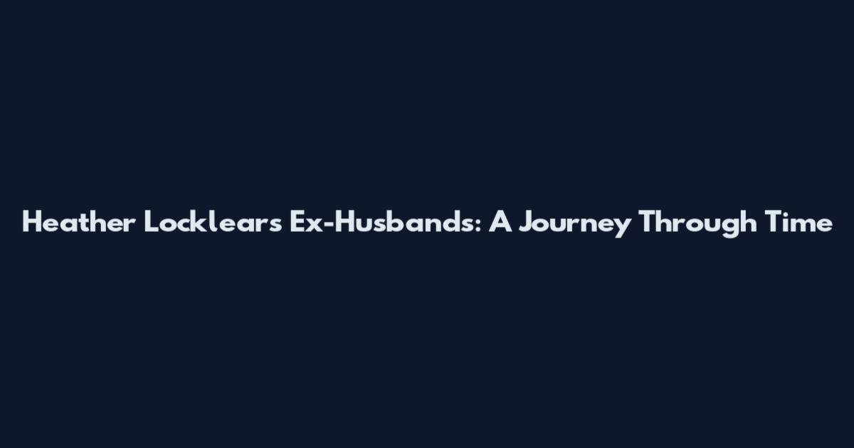 Heather Locklear's Ex-Husbands: A Journey Through Time