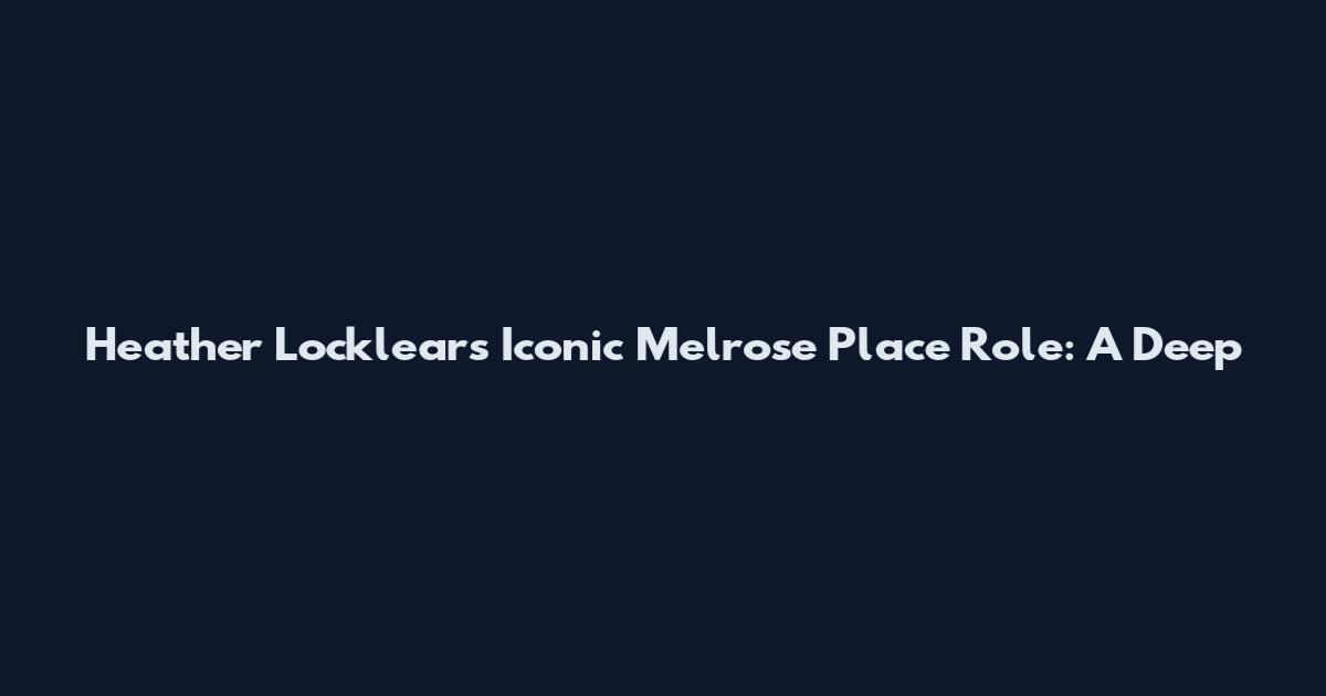 Heather Locklear's Iconic Melrose Place Role: A Deep