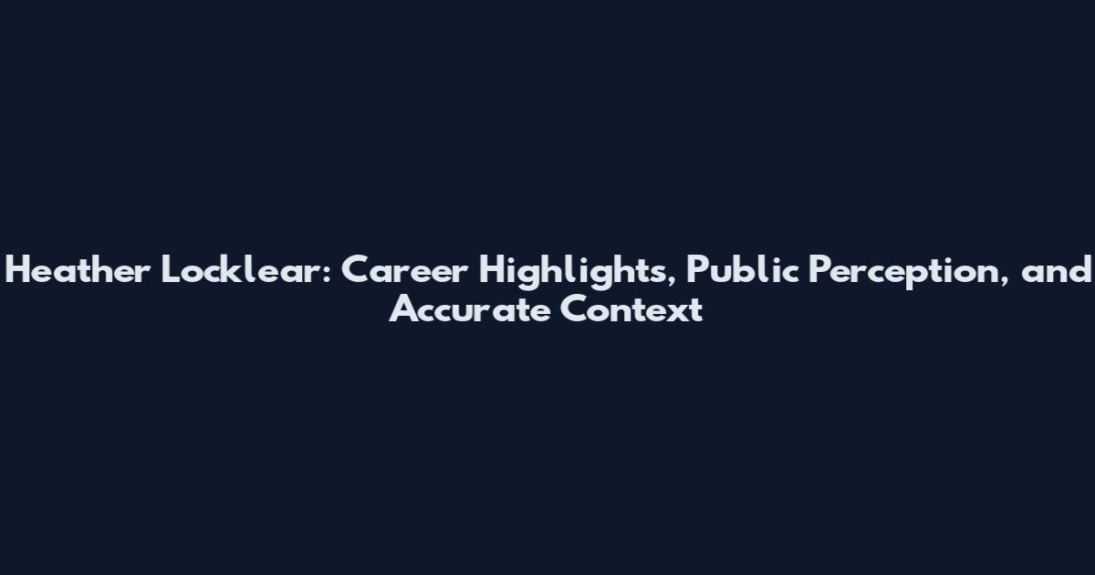 Heather Locklear: Career Highlights, Public Perception, and Accurate Context