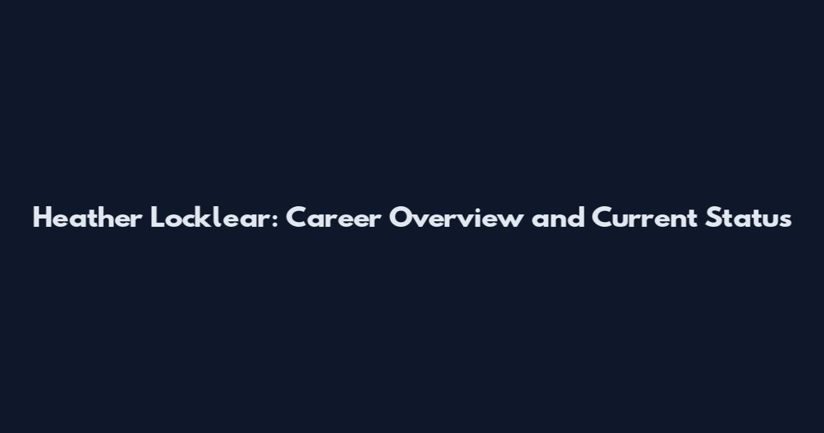 Heather Locklear: Career Overview and Current Status