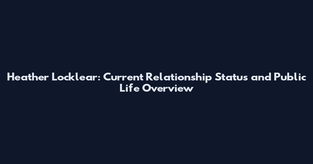 Heather Locklear: Current Relationship Status and Public Life Overview