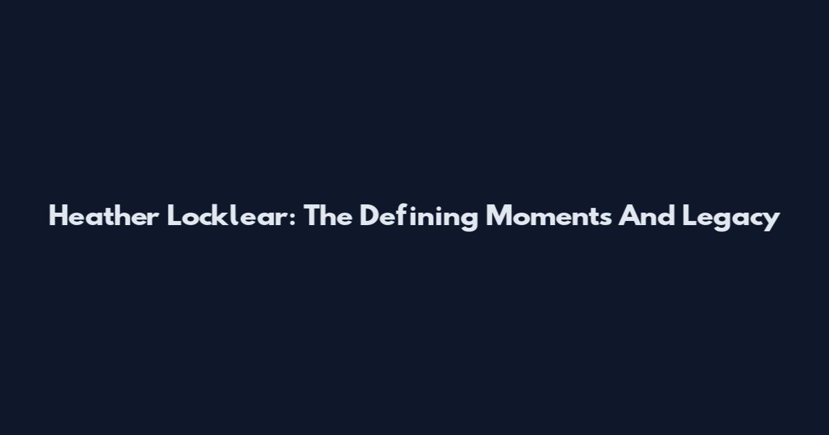 Heather Locklear: The Defining Moments And Legacy