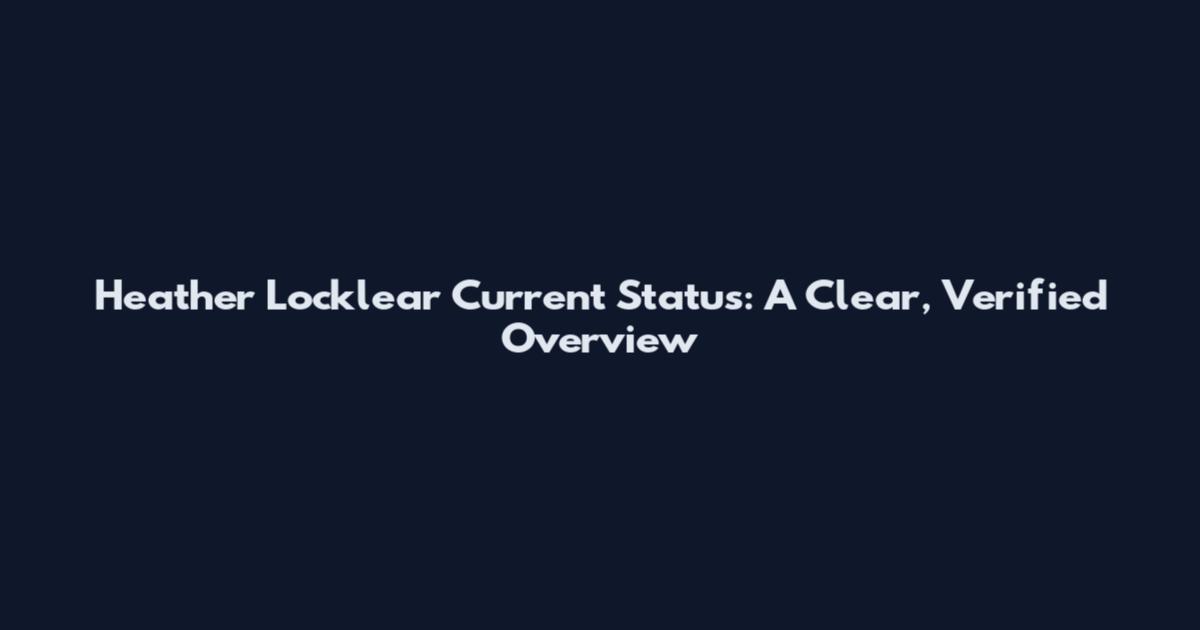 Heather Locklear Current Status: A Clear, Verified Overview