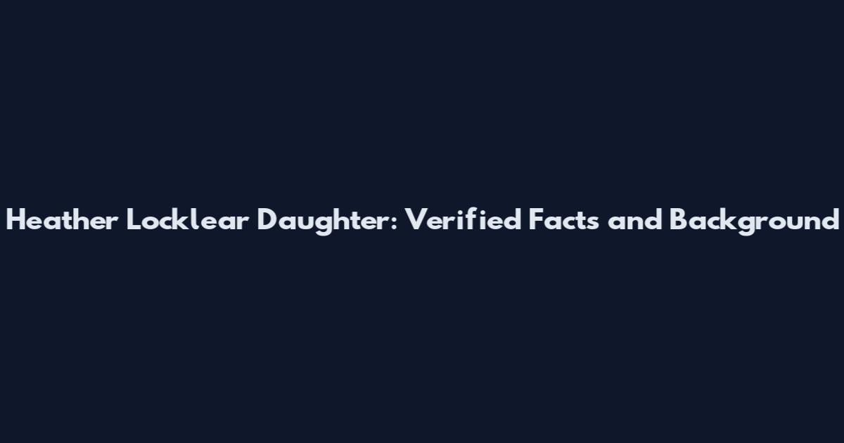 Heather Locklear Daughter: Verified Facts and Background