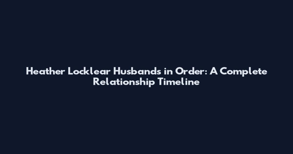 Heather Locklear Husbands in Order: A Complete Relationship Timeline