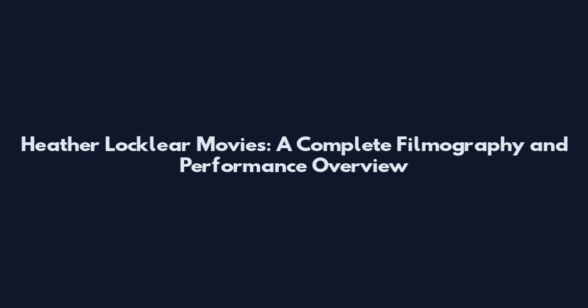 Heather Locklear Movies: A Complete Filmography and Performance Overview