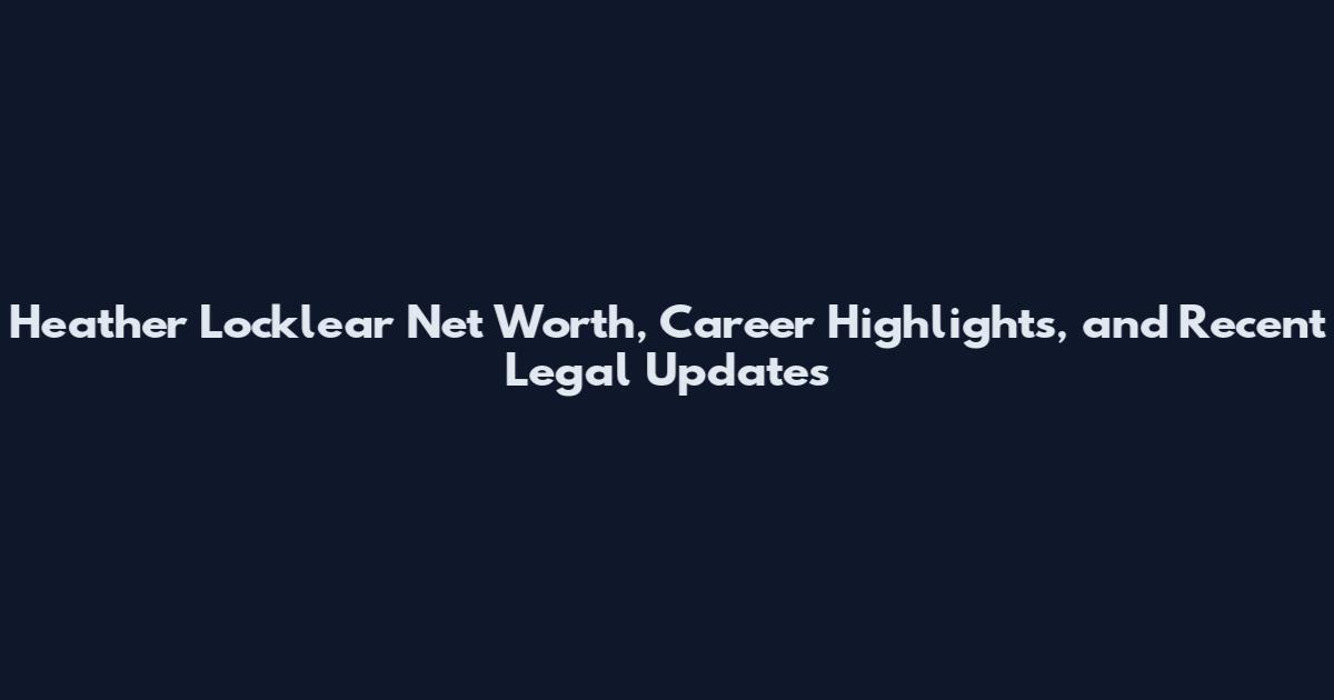 Heather Locklear Net Worth, Career Highlights, and Recent Legal Updates