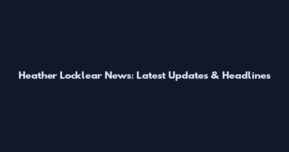 Heather Locklear News: Latest Updates & Headlines