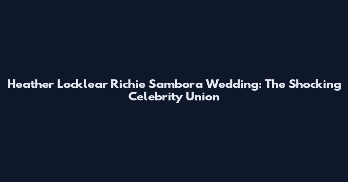 Heather Locklear Richie Sambora Wedding: The Shocking Celebrity Union