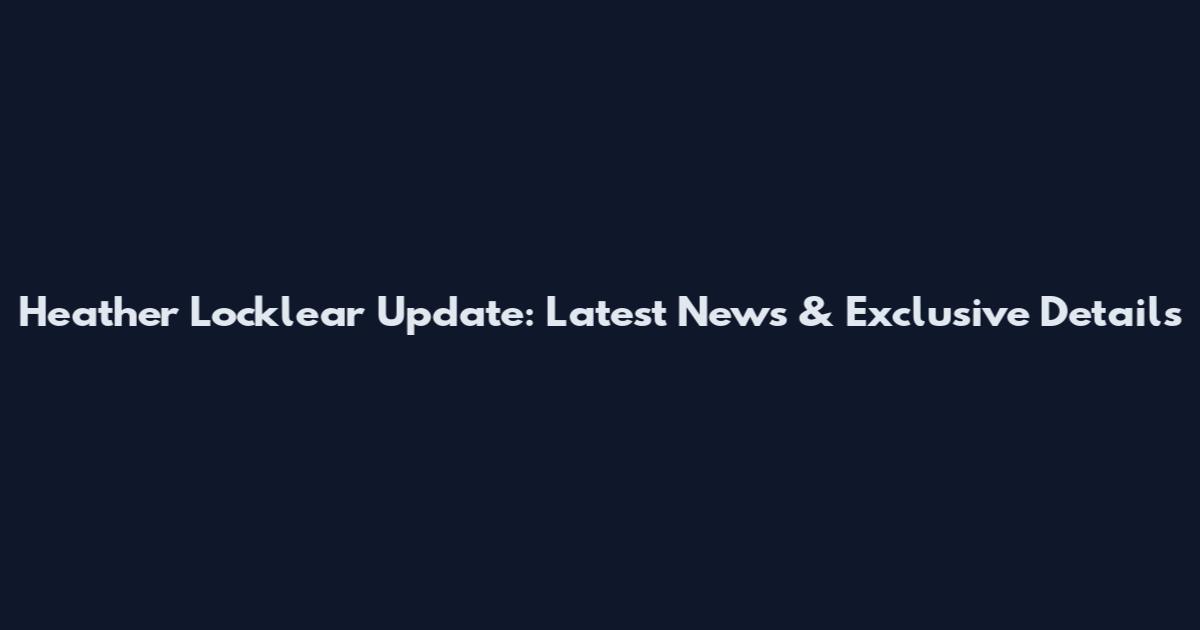 Heather Locklear Update: Latest News & Exclusive Details