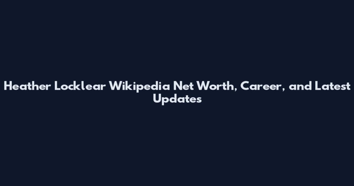 Heather Locklear Wikipedia Net Worth, Career, and Latest Updates