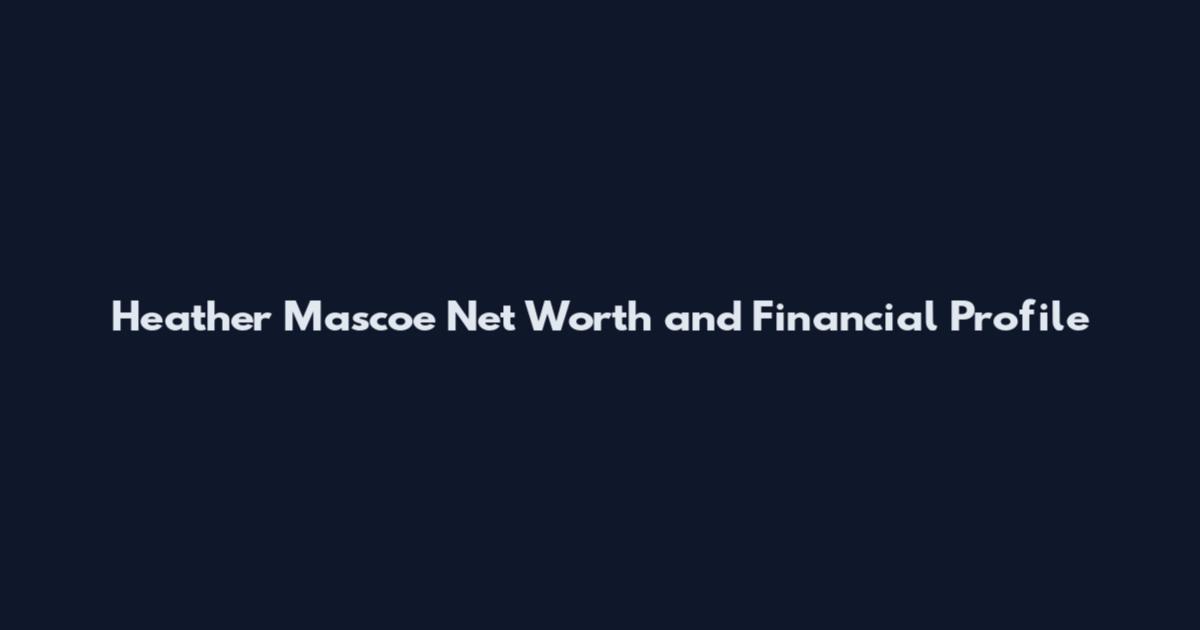 Heather Mascoe Net Worth and Financial Profile