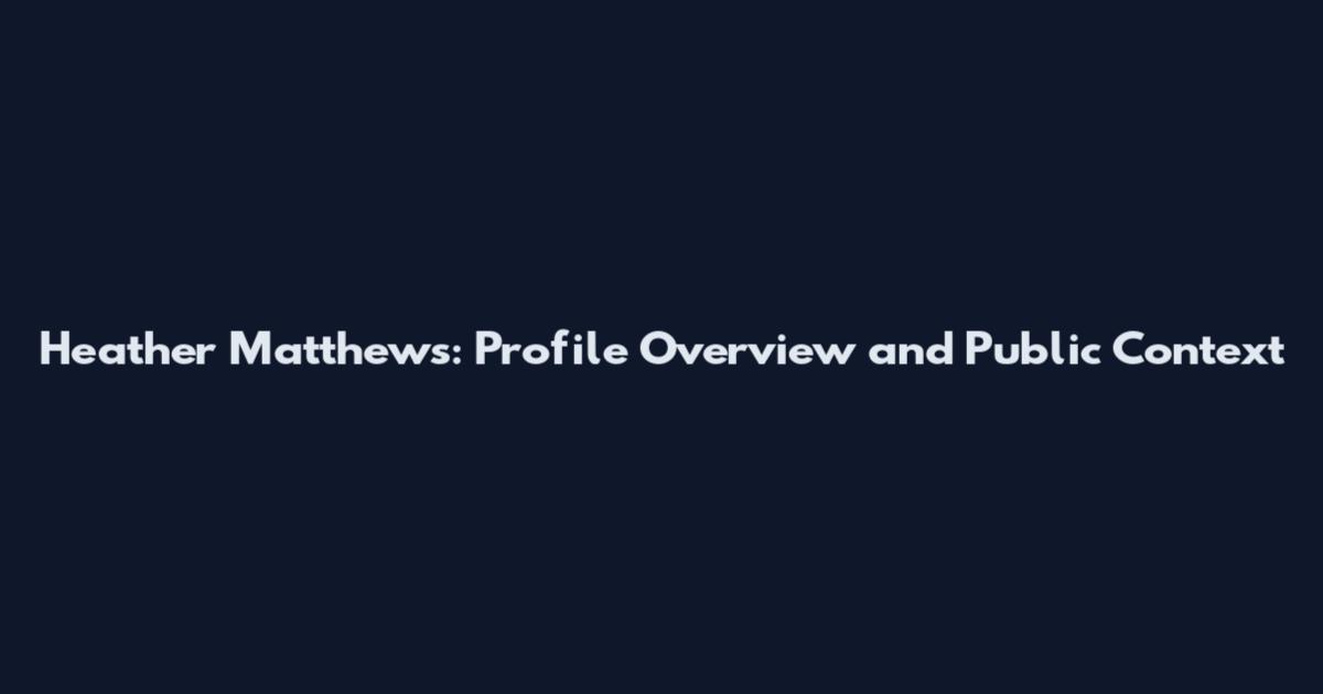 Heather Matthews: Profile Overview and Public Context
