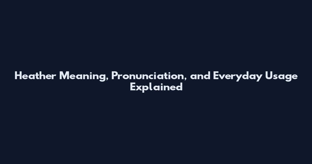 Heather Meaning, Pronunciation, and Everyday Usage Explained