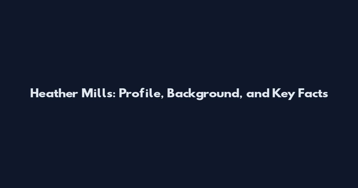 Heather Mills: Profile, Background, and Key Facts
