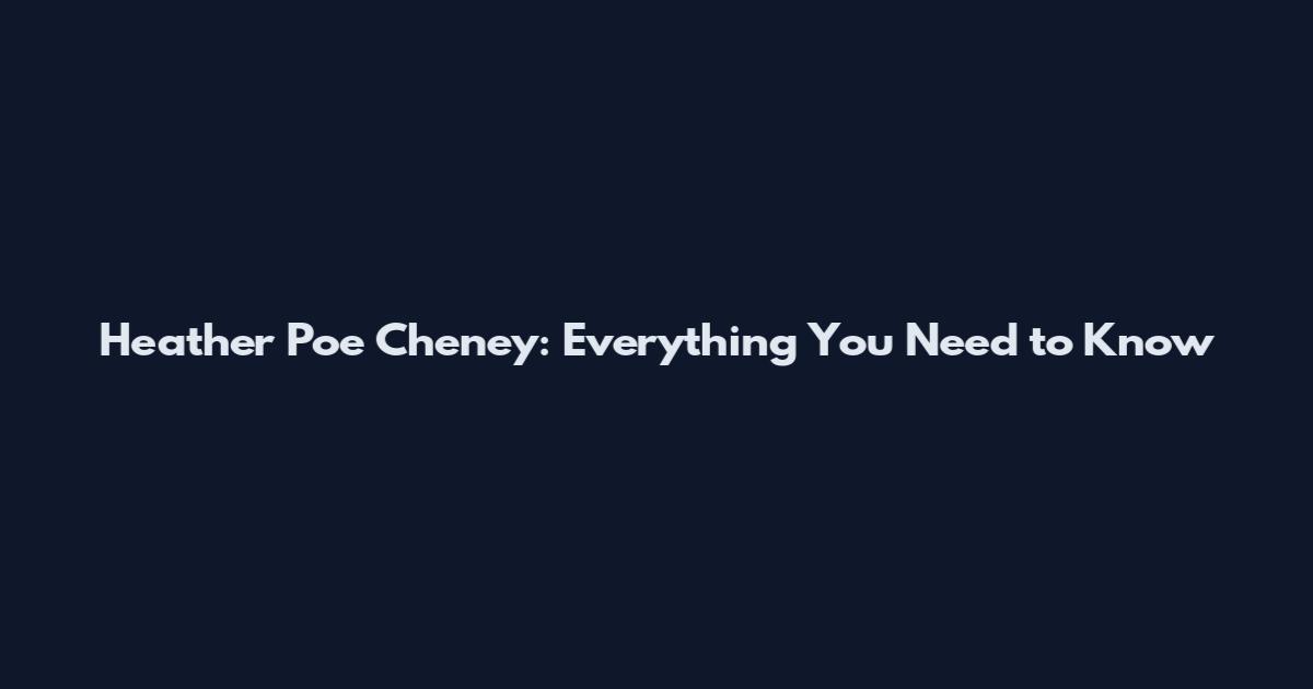 Heather Poe Cheney: Everything You Need to Know