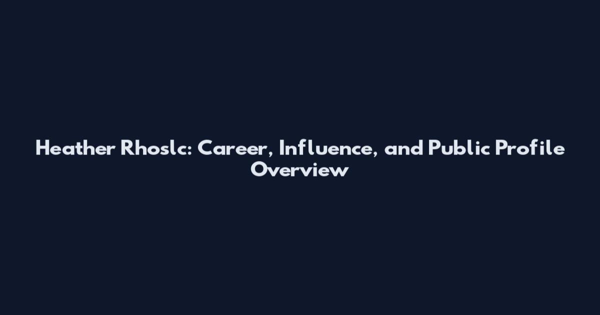Heather Rhoslc: Career, Influence, and Public Profile Overview