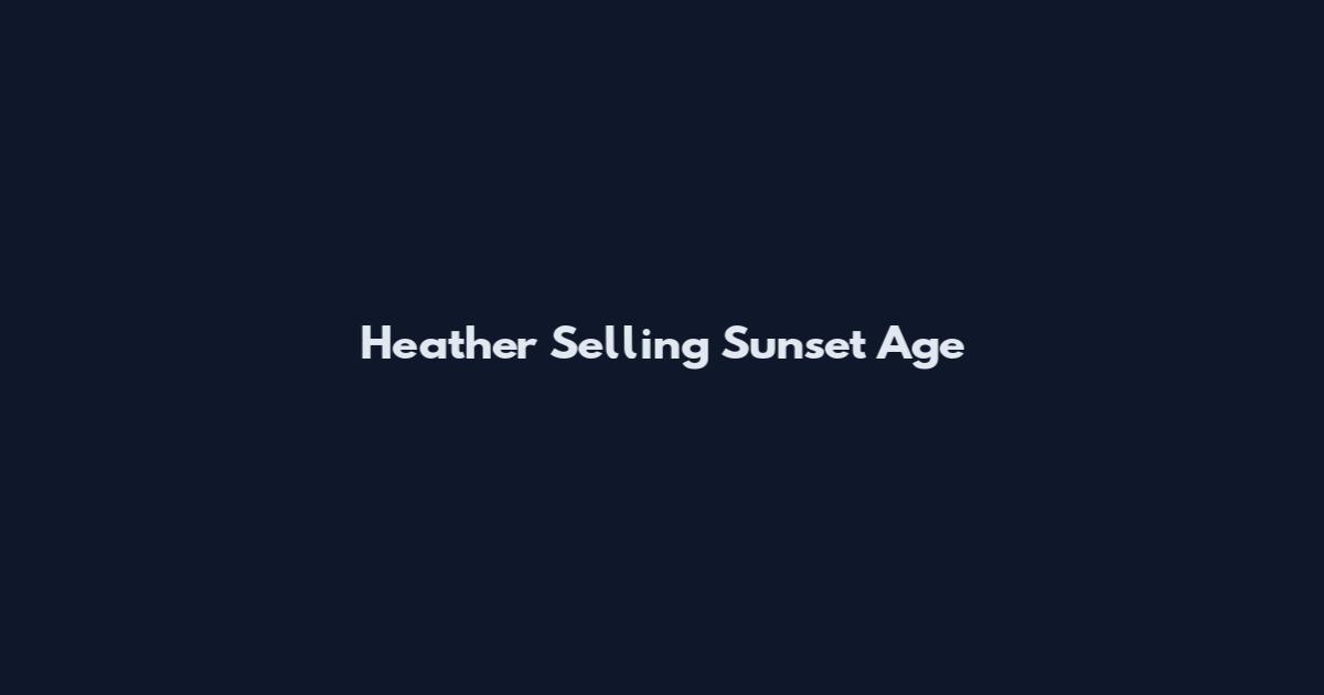 Heather Selling Sunset Age