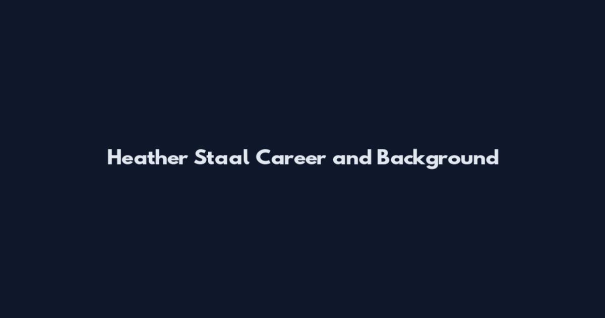 Heather Staal Career and Background