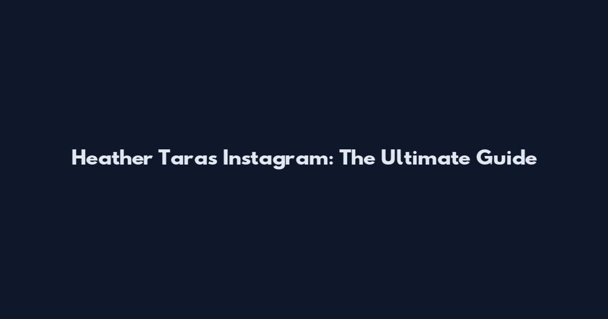 Heather Taras Instagram: The Ultimate Guide
