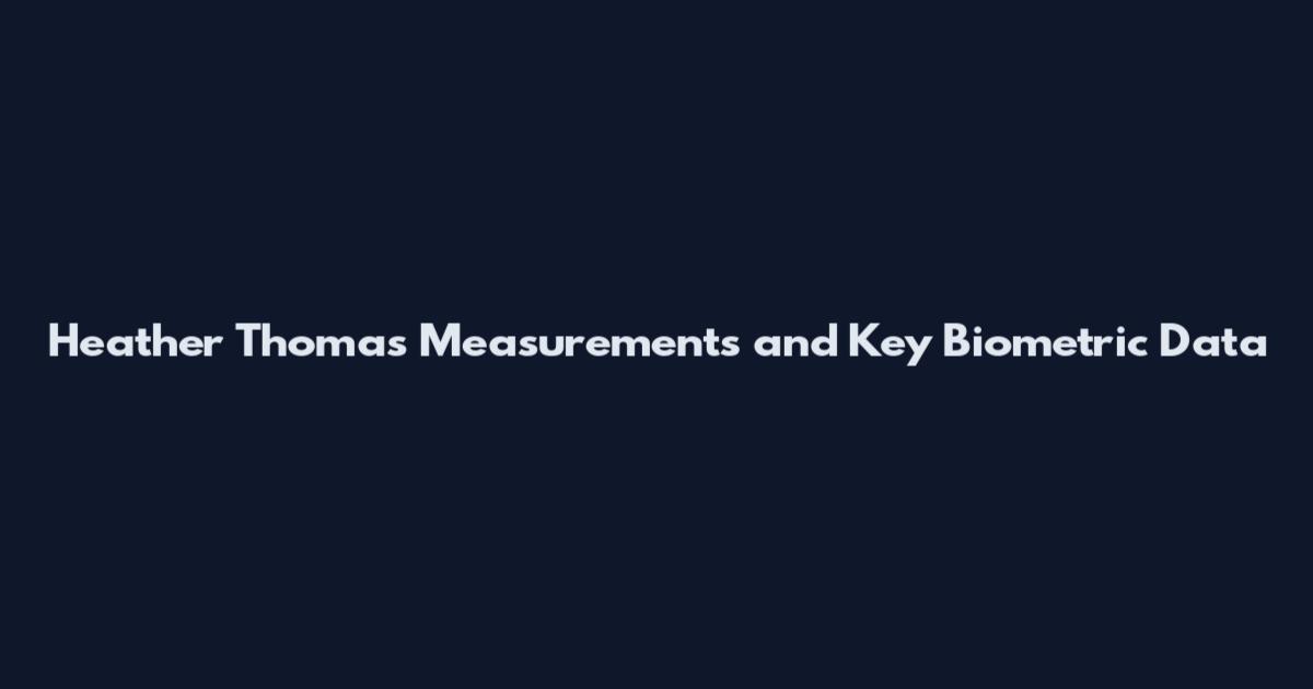 Heather Thomas Measurements and Key Biometric Data