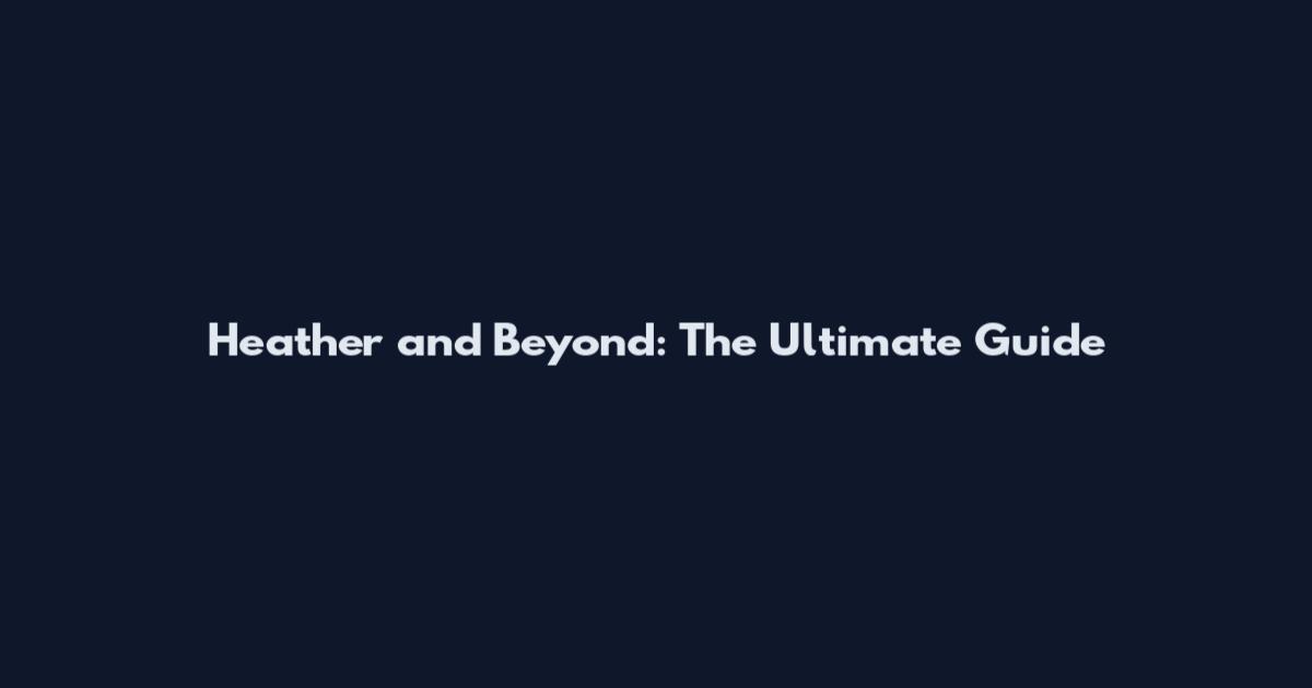 Heather and Beyond: The Ultimate Guide
