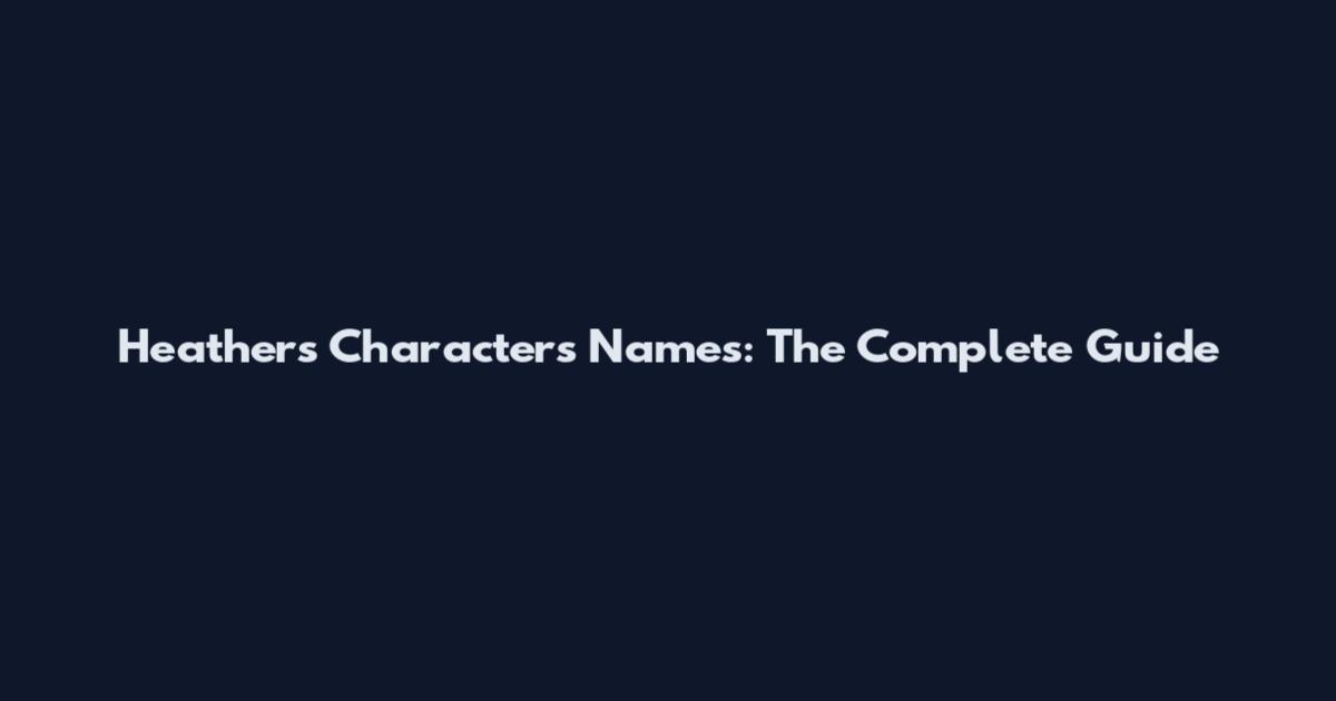 Heathers Characters Names: The Complete Guide