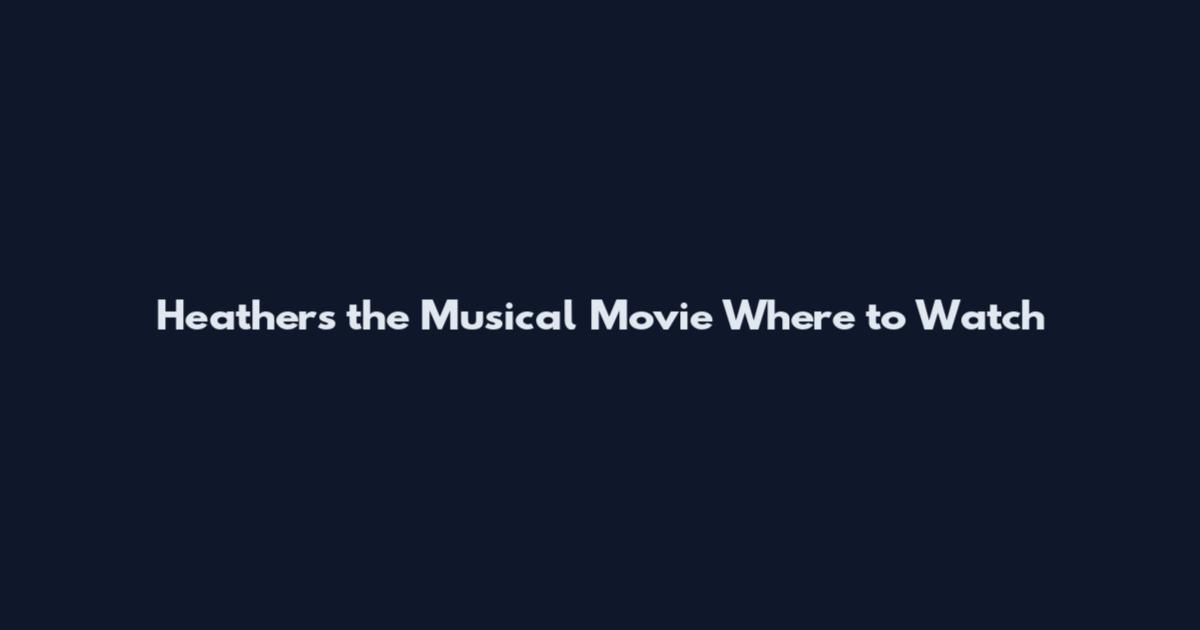 Heathers the Musical Movie Where to Watch