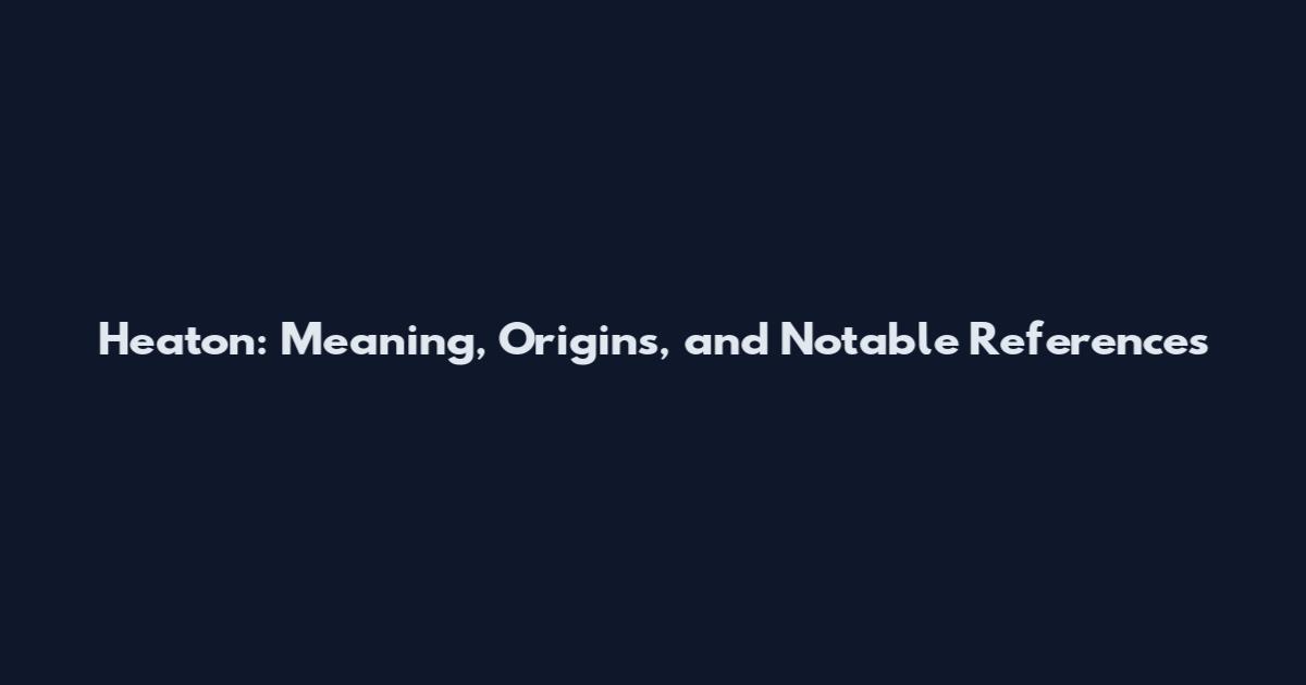 Heaton: Meaning, Origins, and Notable References
