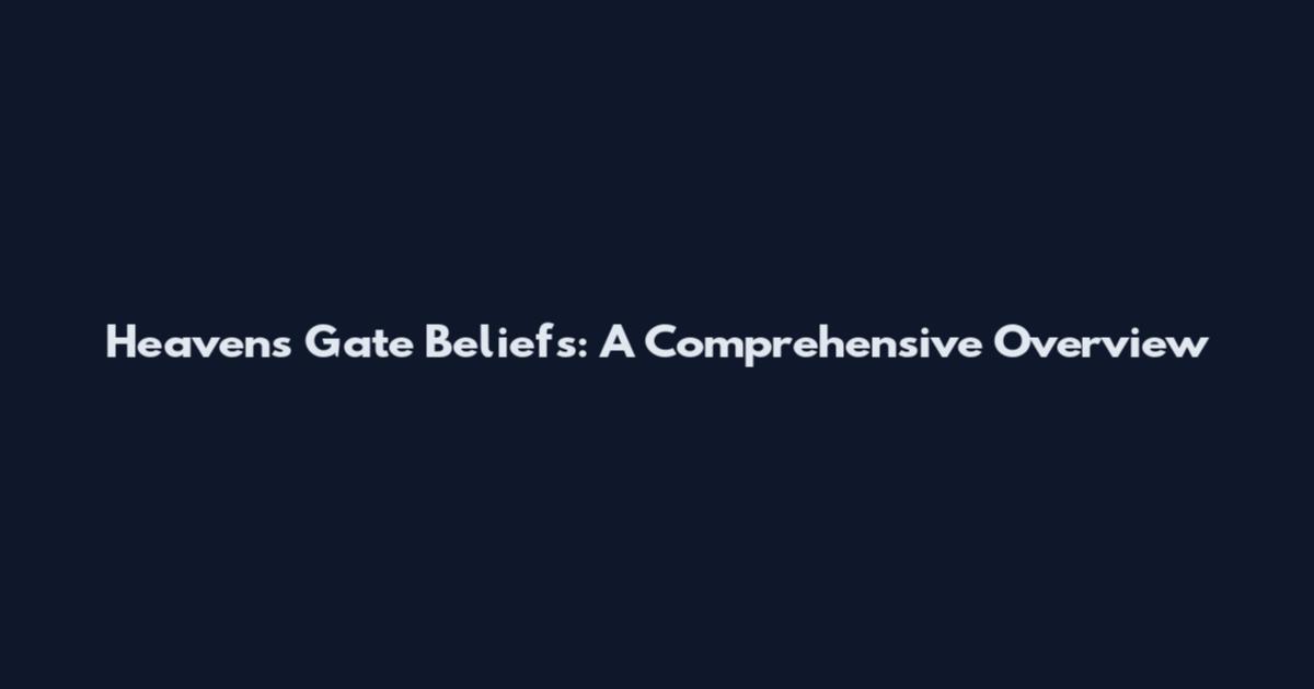 Heaven's Gate Beliefs: A Comprehensive Overview