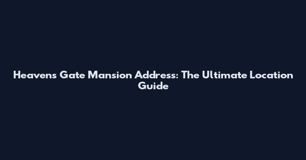 Heaven's Gate Mansion Address: The Ultimate Location Guide