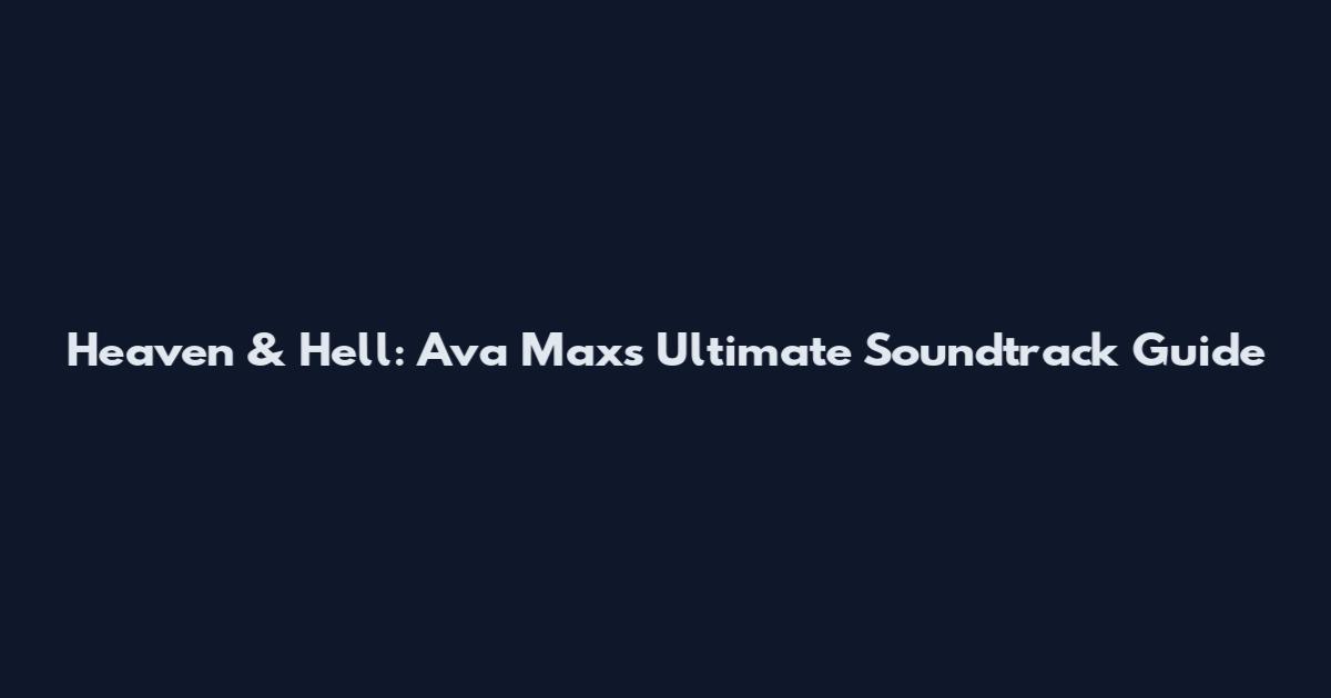 Heaven & Hell: Ava Max's Ultimate Soundtrack Guide