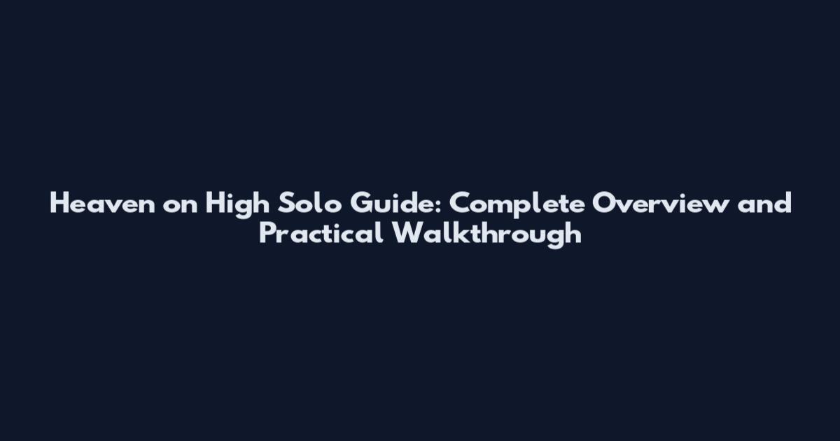 Heaven on High Solo Guide: Complete Overview and Practical Walkthrough