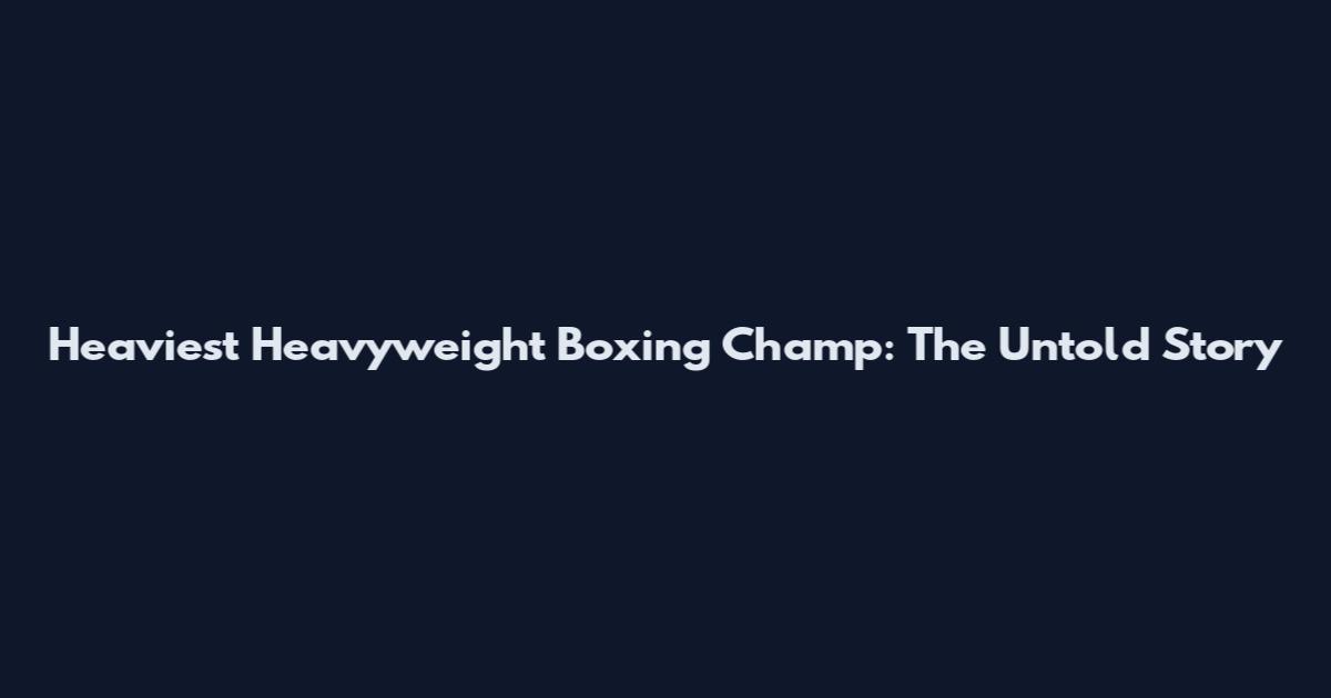 Heaviest Heavyweight Boxing Champ: The Untold Story