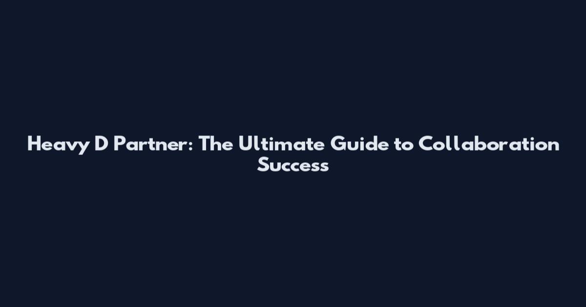 Heavy D Partner: The Ultimate Guide to Collaboration Success