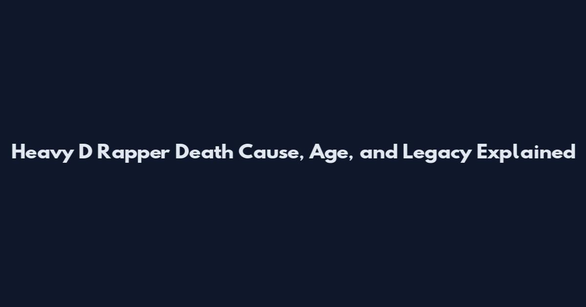Heavy D Rapper Death Cause, Age, and Legacy Explained
