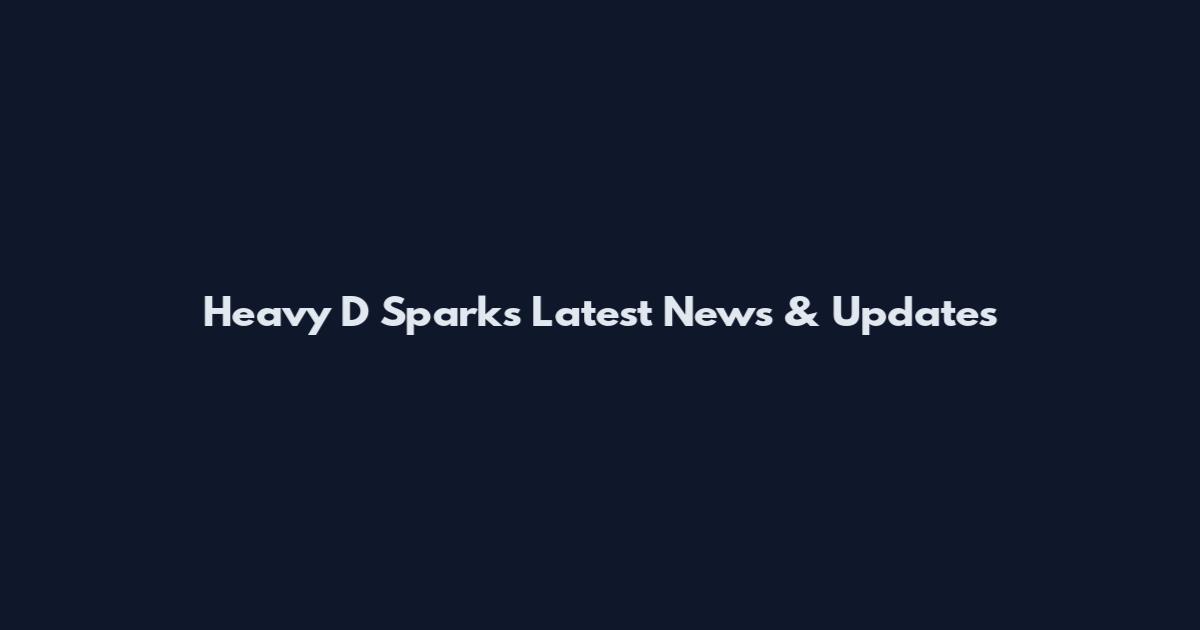 Heavy D Sparks Latest News & Updates