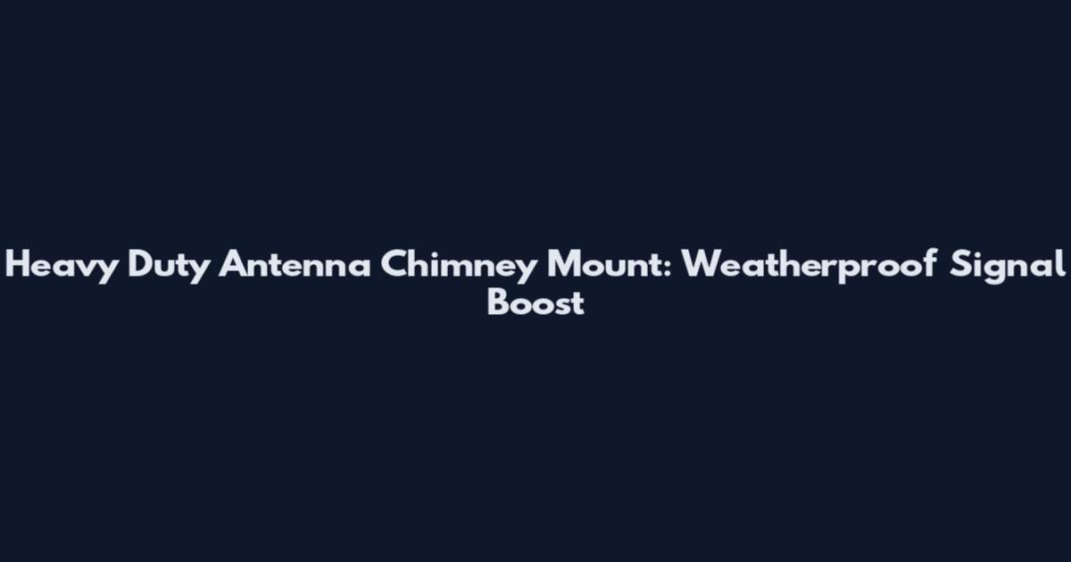 Heavy Duty Antenna Chimney Mount: Weatherproof Signal Boost