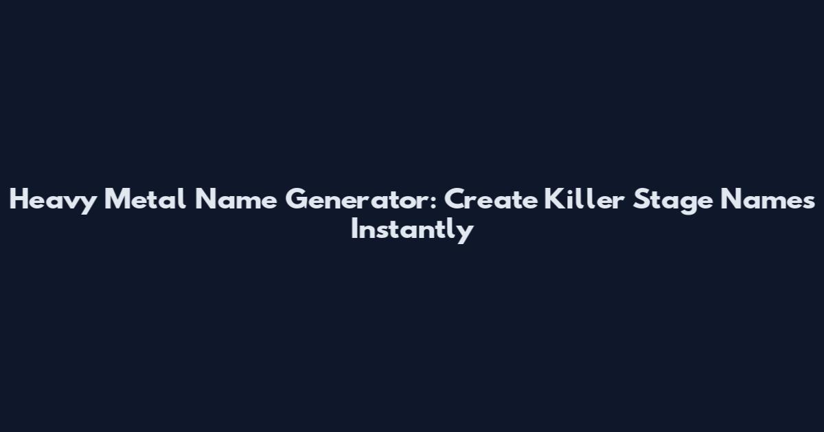 Heavy Metal Name Generator: Create Killer Stage Names Instantly