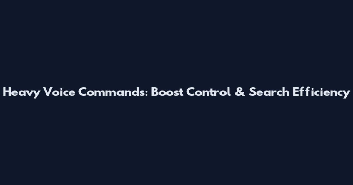 Heavy Voice Commands: Boost Control & Search Efficiency